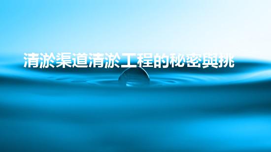 清淤渠道清淤工程的秘密與挑戰(zhàn)：如何高效應(yīng)對水體污染征詢題？